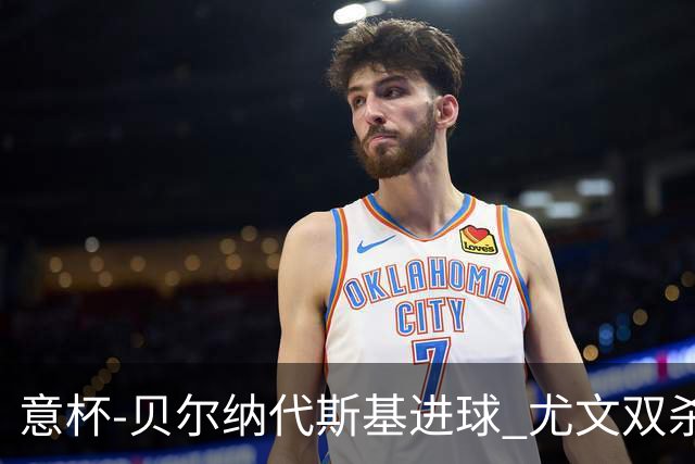 意杯-贝尔纳代斯基进球 尤文双杀佛罗伦萨进决赛